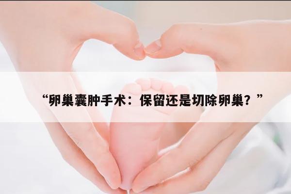 卵巢囊肿手术:保留还是切除卵巢?