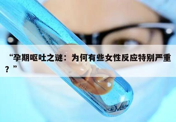 孕期呕吐之谜:为何有些女性反应特别严重?