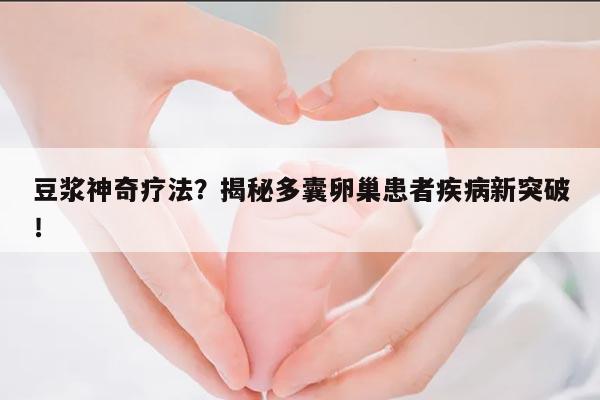 多囊卵巢连续喝一个月豆浆就能好是真的吗?
