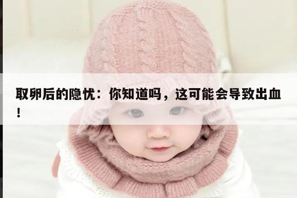 取卵后的隐忧:你知道吗,这可能会导致出血!