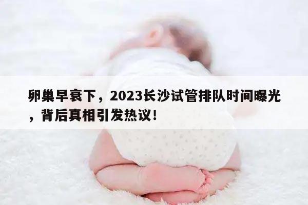 2023长沙卵巢早衰供卵试管排队时间