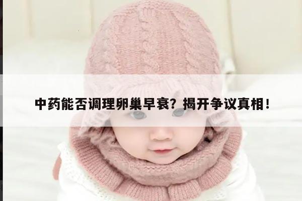 中药能否调理卵巢早衰？揭开争议真相！