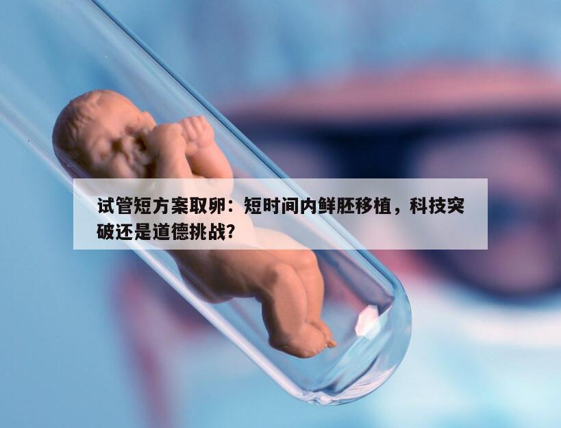 试管短方案:一月内取卵及移植鲜胚的可行性