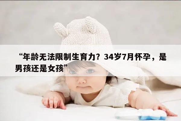 年龄无法限制生育力?34岁7月怀孕,是男孩还是女孩
