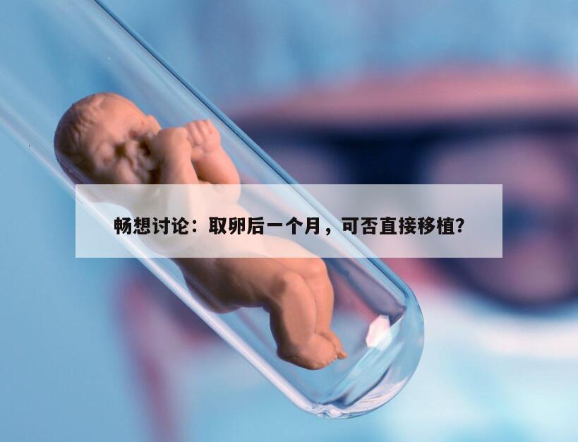 取卵后的第一个月可以移植吗?