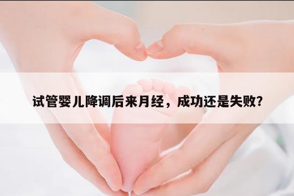 试管婴儿降调后来月经,成功还是失败?