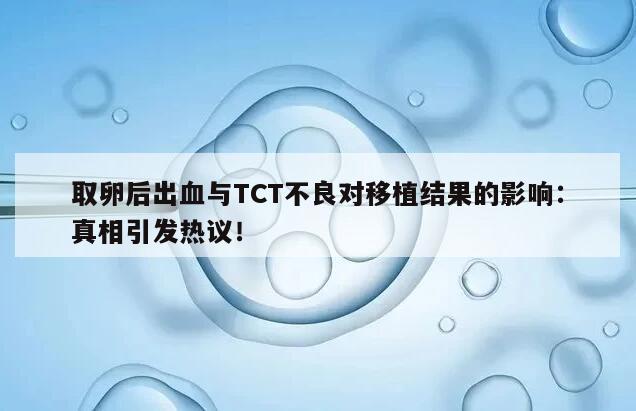取卵后出血与TCT不良对移植结果的影响:真相引发热议!