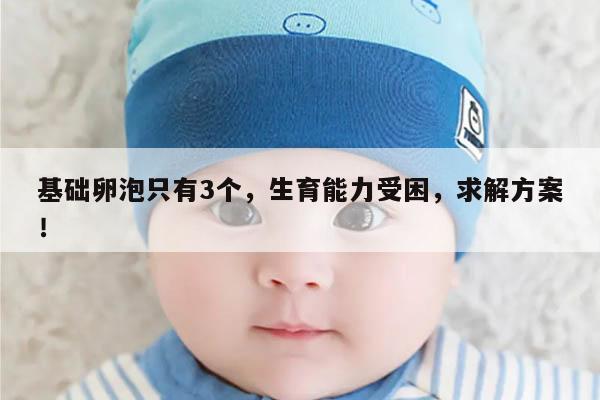 基础卵泡只有3个,生育能力受困,求解方案!