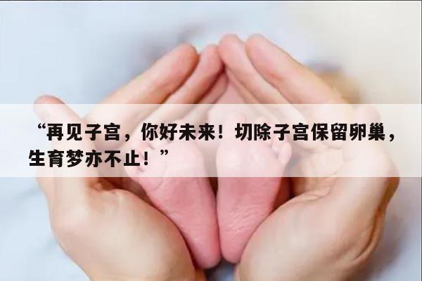 切除子宫保留卵巢,生育梦亦不止!