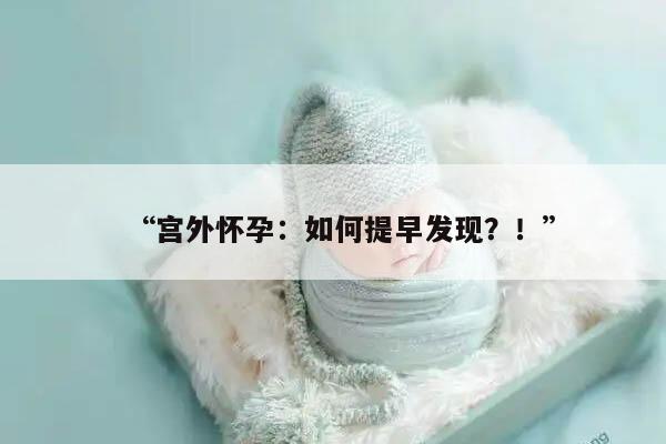 宫外怀孕：如何提早发现？