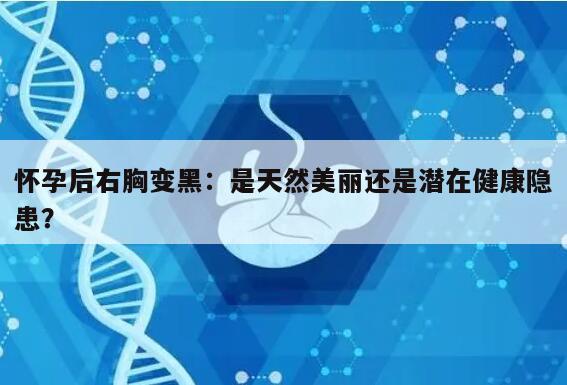 怀孕后右胸变黑:是天然美丽还是潜在健康隐患?