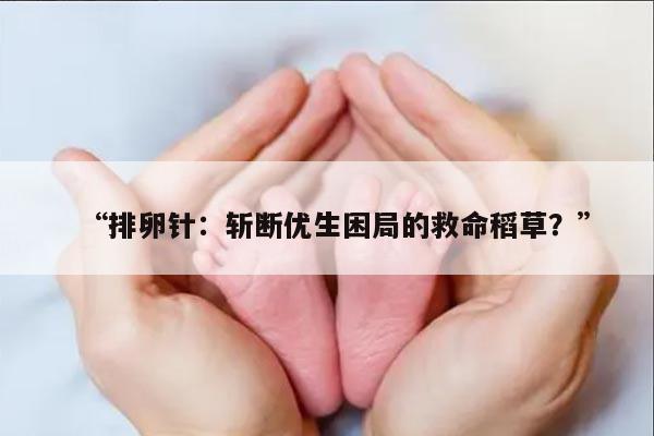 排卵针:斩断优生困局的救命稻草?
