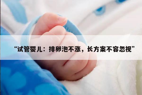 试管婴儿降调后多久促排卵泡没涨？