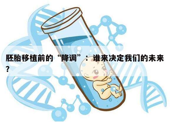 胚胎移植前的“降调”：谁来决定我们的未来？
