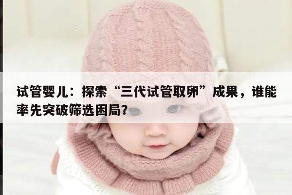 三代试管取卵后多久能筛选出结果