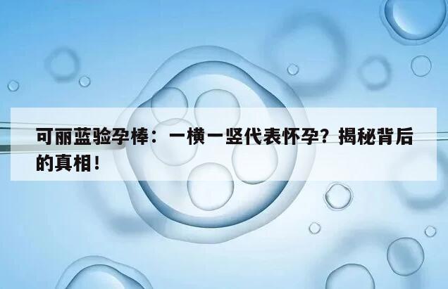 可丽蓝验孕棒一横一竖是怀孕了吗?