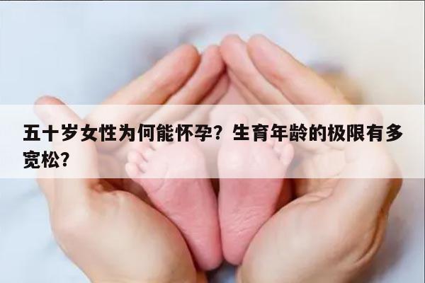 五十岁女性为何能怀孕？生育年龄的极限有多宽松？