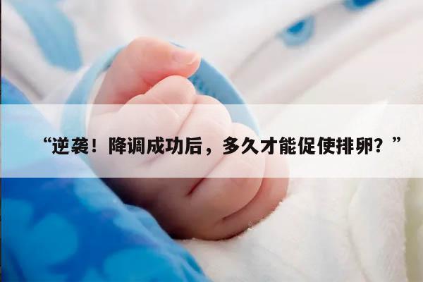 降调成功后,多久才能促使排卵?