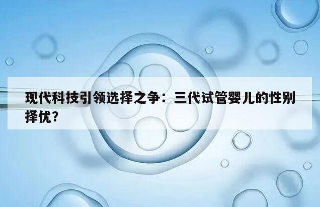 现代科技引领选择之争:三代试管婴儿的性别择优?
