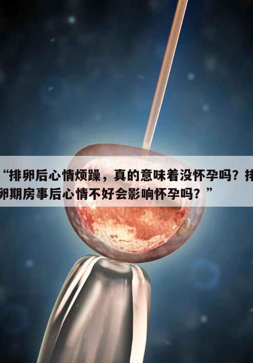 排卵期房事后心情不好会影响怀孕吗？