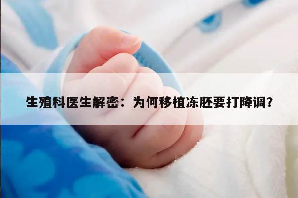 生殖科医生解密：为何移植冻胚要打降调？