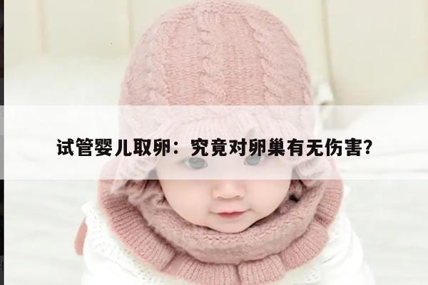 试管婴儿取卵：究竟对卵巢有无伤害？