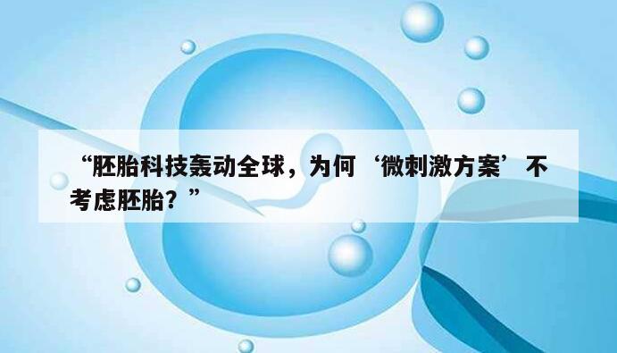 胚胎科技轰动全球,为何‘微刺激方案’不考虑胚胎?