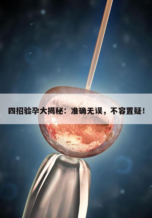 四招验孕大揭秘:准确无误,不容置疑!