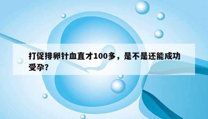 打促排卵针血直才100多，是不是还能成功受孕？