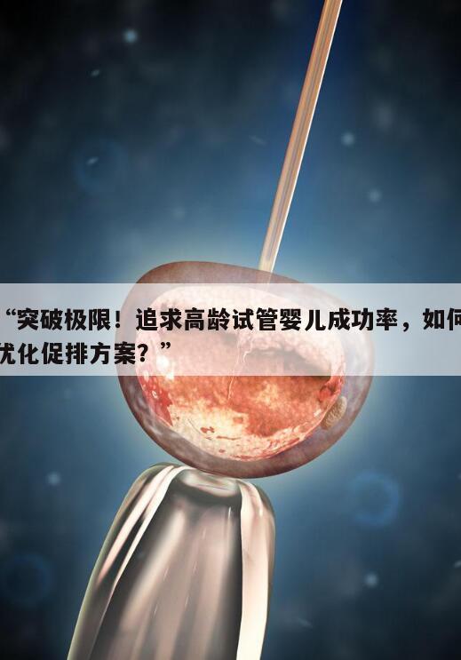 高龄试管婴儿用怎样的促排方案才能多排卵
