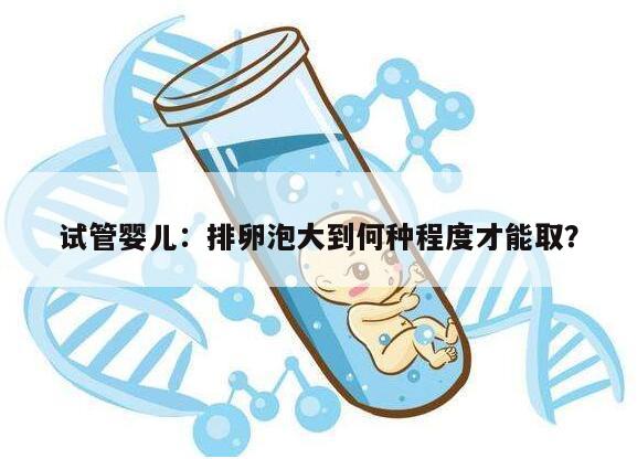 试管婴儿：排卵泡大到何种程度才能取？