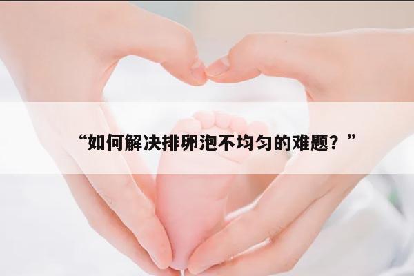 促排卵泡长的不均匀怎么办?
