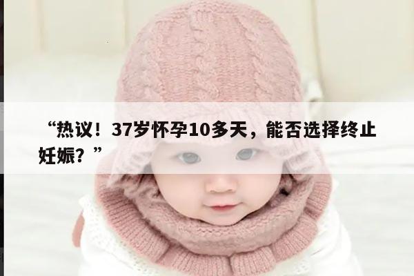 37岁怀孕10几天了能打掉吗？