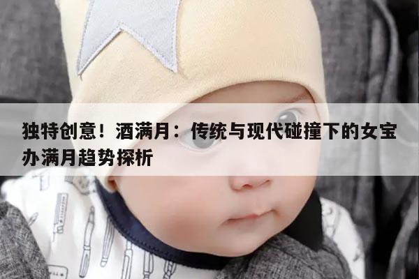 酒满月:传统与现代碰撞下的女宝办满月趋势探析