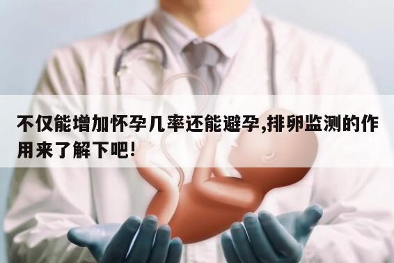 不仅能增加怀孕几率还能避孕——排卵监测的作用