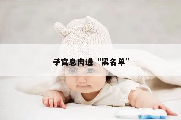 子宫息肉进“黑名单”：了解这一常见妇科疾病