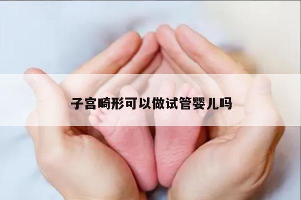 子宫畸形可以做试管婴儿吗？