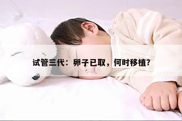 试管三代取完卵后什么时候移植?