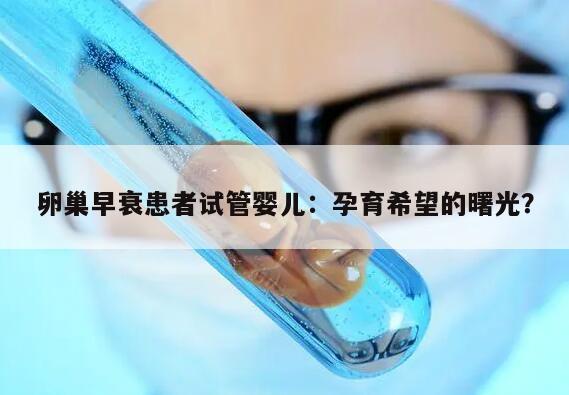 卵巢早衰患者试管婴儿:孕育希望的曙光?