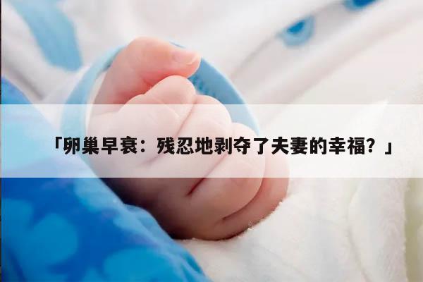 卵巢早衰:残忍地剥夺了夫妻的幸福?