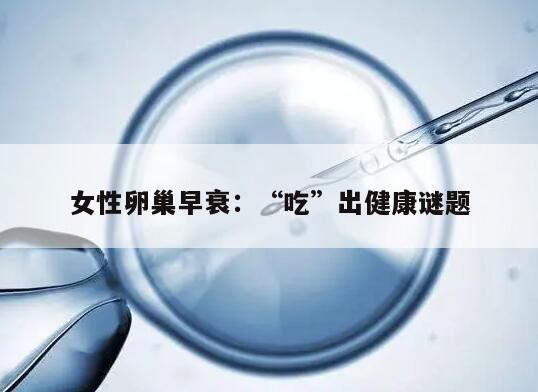 女性卵巢早衰：“吃”出健康谜题