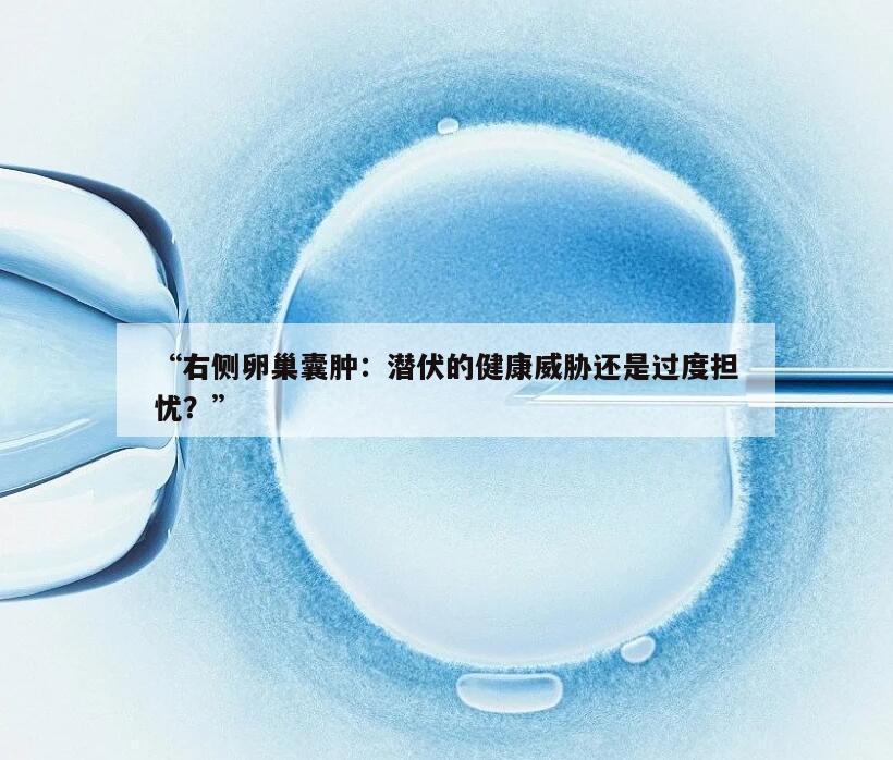 右侧卵巢囊肿：潜伏的健康威胁还是过度担忧？