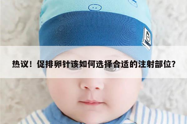 热议!促排卵针该如何选择合适的注射部位?