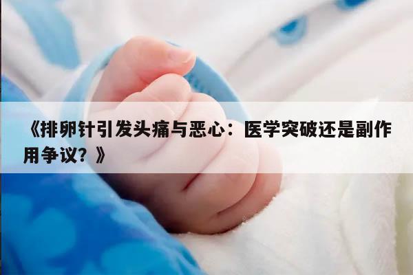 为什么使用促排卵针会引起头疼和恶心