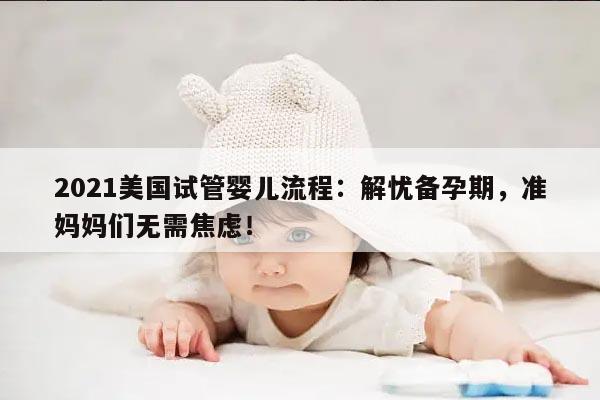 2021美国试管婴儿流程：解忧备孕期，准妈妈们无需焦虑！