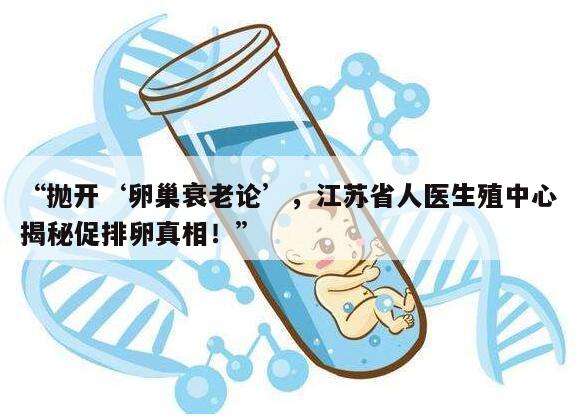 抛开‘卵巢衰老论’，江苏省人医生殖中心揭秘促排卵真相！