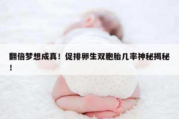 翻倍梦想成真!促排卵生双胞胎几率神秘揭秘!