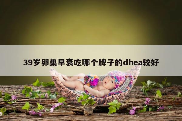 39岁卵巢早衰:DHEA的选择与治疗效果