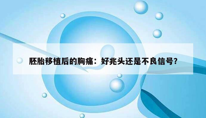 胚胎移植后的胸痛:好兆头还是不良信号?