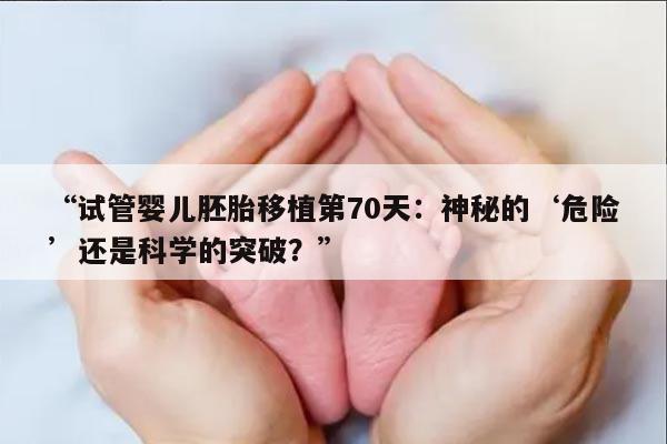 试管婴儿胚胎移植第70天是否危险?